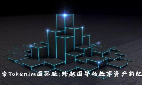 探索Tokenim国际版：跨越国界的数字资产新纪元