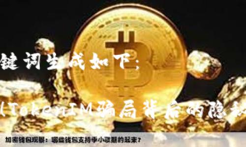 和关键词生成如下：

警惕！TokenIM骗局背后的隐秘真相
