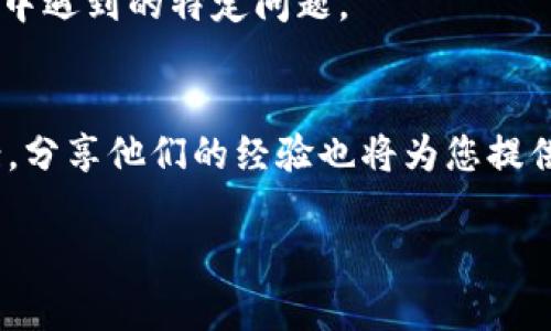 如果您在安装Tokenim钱包时遇到问题，可以尝试以下步骤来解决这些问题：

检查设备兼容性
首先，确保您的设备满足Tokenim钱包的系统要求。对于手机用户，请确认您的操作系统（iOS或Android）是否与Tokenim钱包兼容。如果您的设备是较旧型号，可能无法满足最新版本的要求。

网络连接问题
稳定的网络连接对于下载和安装应用程序至关重要。请确保您使用的是可靠的Wi-Fi或移动数据。如果网络连接不稳定，尝试切换网络或重启路由器。

清理存储空间
请检查您的设备存储空间是否充足。如果存储空间不足，您可能无法完成钱包的下载和安装。删除不必要的文件或应用程序以释放空间。

尝试其他下载渠道
如果您在官方应用商店下载.Tokenim钱包时遇到问题，可以尝试访问Tokenim的官方网站，寻找提供的 APK 文件（针对Android用户）。在安装APK文件之前，请确保您的设备允许安装来自未知来源的应用程序。具体操作路径通常在“设置”中的“安全”选项下进行调整。

更新设备系统
有时，未更新的操作系统可能导致应用的兼容性问题。请检查您的设备是否有系统更新，如果有，及时更新到最新版本。

联系官方支持
如果以上方法仍无法解决问题，请联系Tokenim的官方支持团队。他们能够提供专门的技术支持，帮助您解决安装过程中遇到的特定问题。

参考社区论坛
您还可以在相关的社区论坛（如Reddit、Telegram等）寻找帮助，许多用户可能也遇到过类似的问题并找到了解决方案，分享他们的经验也将为您提供启示。

希望这些步骤能帮助您顺利安装Tokenim钱包！如果还有其他疑问，请随时问我。