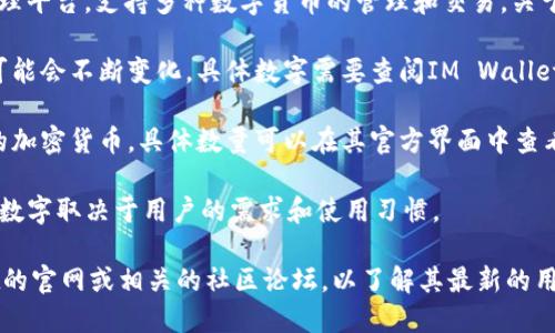 IM数字钱包（IM Wallet）是一个去中心化的数字资产管理平台，支持多种数字货币的管理和交易。关于IM数字钱包“共有多少个”这个问题，可能存在多种解读：

1. **用户数量**：IM Wallet在全球范围内的用户数量可能会不断变化，具体数字需要查阅IM Wallet的官方网站或相关报告。

2. **支持的数字货币种类**：IM Wallet支持多种类型的加密货币，具体数量可以在其官方界面中查看，因为该钱包可能会频繁增加新的支持币种。

3. **钱包地址**：每个用户可以创建多个钱包地址，具体数字取决于用户的需求和使用习惯。

如需获取准确的数字和最新的信息，建议查阅IM Wallet的官网或相关的社区论坛，以了解其最新的用户和支持的币种信息。