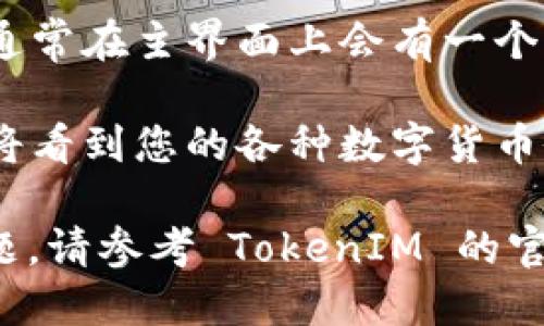 要查询您的 TokenIM 余额，请按照以下步骤操作：

1. **打开 TokenIM 应用**：在您的手机或设备上找到并打开 TokenIM 应用。

2. **登录账户**：使用您的账户凭证登录。如果您还没有账户，请先注册一个。

3. **导航到余额页面**：登录后，通常在主界面上会有一个“资产”或“余额”选项。点击进入。

4. **查看余额**：在资产页面，您将看到您的各种数字货币余额，包括 TokenIM 的余额。

如果您在查看过程中遇到任何问题，请参考 TokenIM 的官方帮助文档或联系客服获取支持。