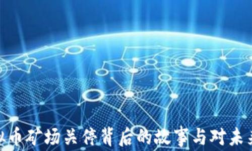 
探秘虚拟币矿场关停背后的故事与对未来的影响