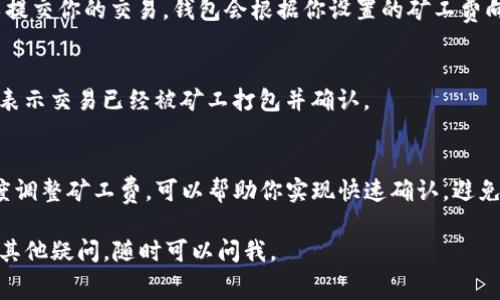 在设置Tokenim钱包的矿工费时，通常涉及以下几个步骤。请注意，具体步骤可能因用户界面更新而有所不同，但大致的流程如下：

了解矿工费的基本概念
在区块链世界，矿工费是用户在进行交易时支付给矿工的费用，以激励他们打包该交易并将其确认在区块链上。矿工费的高低直接影响交易的确认速度，较高的矿工费通常能迅速获得确认，而较低的矿工费可能导致交易延迟。

访问Tokenim钱包
首先，确保你已经下载并安装了Tokenim钱包，并成功创建或导入了你的钱包。打开应用程序，并使用你的凭据登录。

选择要发送的Token
在钱包首页，你会看到你的资产列表。选择你想要发送的特定Token，点击进入该Token的详细页面。

发送Token并设置矿工费
点击“发送”按钮，输入接收方的地址和你想要发送的Token数量。在发送界面，通常会有一个设置矿工费的选项。有的应用会提供“低”、“中”、“高”几种选项供选择。这些选项通常对应不同的费用水平和交易确认时间。

自定义矿工费（可选）
如果你希望手动设置矿工费，可以查找“自定义矿工费”或“自定义费用”选项。在这里，你可以输入特定的矿工费用（以gwei为单位），这取决于当前网络的拥挤情况。建议在发送之前查看网络的推荐费用，这样可以确保交易尽快被确认。

确认交易
在设置好矿工费后，检查所有信息无误，包括接收方地址和发送金额。然后，点击“确认”按钮，以提交你的交易。钱包会根据你设置的矿工费向网络广播交易。

监控交易状态
一旦交易被提交，你可以在钱包应用中查看交易状态。在交易完成后，你通常会看到确认次数，表示交易已经被矿工打包并确认。

总结
合理设置Tokenim钱包的矿工费是进行顺利交易的重要环节。根据网络状况和交易的紧急程度调整矿工费，可以帮助你实现快速确认，避免交易延误。希望以上的步骤对你设置矿工费有所帮助，顺利完成你的交易。

以上内容是关于Tokenim钱包如何设置矿工费的具体步骤和信息，希望能帮助到你！如果还有其他疑问，随时可以问我。