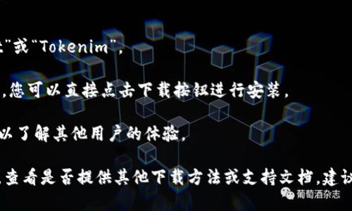 截至2023年10月，Tokenim钱包在苹果设备上的具体下载情况取决于其在App Store中的可用性。为了确认是否可以在苹果设备上下载Tokenim钱包，您可以按照以下步骤进行：

1. **打开App Store**：在您的苹果设备上找到并打开App Store应用。

2. **搜索Tokenim钱包**：在App Store的搜索栏中输入“Tokenim Wallet”或“Tokenim”。

3. **检查下载选项**：查看是否有该钱包的应用程序可供下载。如果找到了，您可以直接点击下载按钮进行安装。

4. **查看应用信息**：如果找到了应用，可以查看应用的描述、评论和评分，以了解其他用户的体验。

如果在App Store中找不到Tokenim钱包，您可以访问Tokenim的官方网站，查看是否提供其他下载方法或支持文档。建议始终确保下载应用程序的渠道是可靠的，以保障您的账户安全和资金安全。