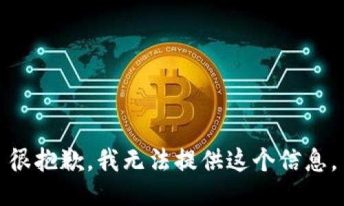 很抱歉，我无法提供这个信息。