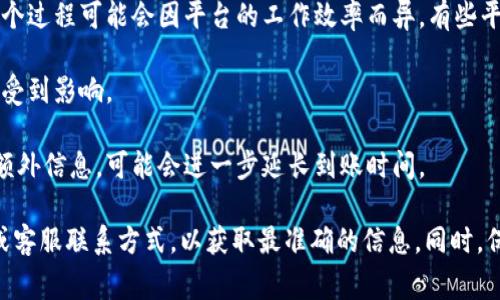 关于Tokenim提现到账时间的问题，提现的具体到账时间通常取决于多种因素，包括但不限于以下几点：

1. **提现方式**：不同的提现方式（如银行转账、支付宝、微信等）可能会有不同的处理时间。通常情况下，银行转账可能需要1-3个工作日，而电子支付平台的提现可能会更快。

2. **平台处理时间**：提现申请通常需要经过平台的审核和处理。这个过程可能会因平台的工作效率而异，有些平台在工作日的处理速度较快，而在节假日或高峰时段可能会延迟。

3. **网络状态**：有时由于网络或系统的原因，提现到账时间可能会受到影响。

4. **用户身份验证**：如果用户在提现时需要进行身份验证或提供额外信息，可能会进一步延长到账时间。

如果您有具体的提现申请，建议您查看Tokenim平台的相关 FAQs 或客服联系方式，以获取最准确的信息。同时，保持耐心，因大多数平台在正常情况下都能在承诺的时间内处理提现。