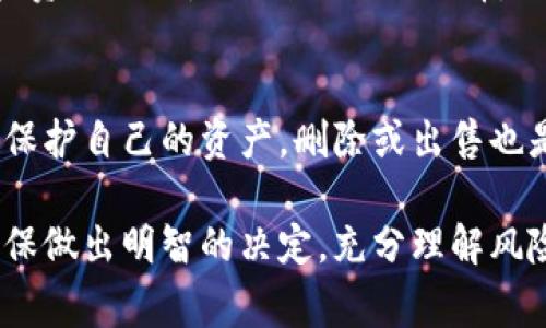 关于Tokenim是否需要删除，这个问题需要根据具体的上下文和需求来进行判断。Tokenim通常是指一种加密货币或区块链项目的代币，如果你指的是特定的代币或项目，以下是一些考虑因素：

项目的活跃度
首先，观察Tokenim项目的活跃度。如果项目在持续更新和维护，社区也在不断壮大，那么可以考虑继续持有或使用。但是，如果项目长时间没有更新，开发团队消失，或者社区支持度下降，可能就需要重新评估是否继续持有该代币。

市场表现
其次，关注Tokenim在市场上的表现。如果代币价格持续下跌且没有反弹迹象，或者项目的市值大幅缩水，可能是时候考虑删除或抛售。反之，如果代币表现良好，且市场前景乐观，继续持有可能更合适。

替代选择
还可以考虑有没有其他更有潜力的代币或项目。如果Tokenim相对其他代币的表现不佳，且市场上有更好的投资选择，转投其他项目可能是明智之举。

个人投资目标
最重要的是，要根据你的个人投资目标来决定。如果Tokenim不再符合你的投资目标或策略，清理投资组合也是一种合理的选择。

风险评估
最后，评估自己对风险的承受能力。如果你对Tokenim感到不安，或者该代币的风险增大，那么为了保护自己的资产，删除或出售也是一种谨慎的选择。

综合考虑以上因素，可以帮助你做出是否删除Tokenim的决定。总之，不管是继续持有还是删除，确保做出明智的决定，充分理解风险和机遇。