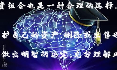 关于Tokenim是否需要删除，这个问题需要根据具体的上下文和需求来进行判断。Tokenim通常是指一种加密货币或区块链项目的代币，如果你指的是特定的代币或项目，以下是一些考虑因素：

项目的活跃度
首先，观察Tokenim项目的活跃度。如果项目在持续更新和维护，社区也在不断壮大，那么可以考虑继续持有或使用。但是，如果项目长时间没有更新，开发团队消失，或者社区支持度下降，可能就需要重新评估是否继续持有该代币。

市场表现
其次，关注Tokenim在市场上的表现。如果代币价格持续下跌且没有反弹迹象，或者项目的市值大幅缩水，可能是时候考虑删除或抛售。反之，如果代币表现良好，且市场前景乐观，继续持有可能更合适。

替代选择
还可以考虑有没有其他更有潜力的代币或项目。如果Tokenim相对其他代币的表现不佳，且市场上有更好的投资选择，转投其他项目可能是明智之举。

个人投资目标
最重要的是，要根据你的个人投资目标来决定。如果Tokenim不再符合你的投资目标或策略，清理投资组合也是一种合理的选择。

风险评估
最后，评估自己对风险的承受能力。如果你对Tokenim感到不安，或者该代币的风险增大，那么为了保护自己的资产，删除或出售也是一种谨慎的选择。

综合考虑以上因素，可以帮助你做出是否删除Tokenim的决定。总之，不管是继续持有还是删除，确保做出明智的决定，充分理解风险和机遇。