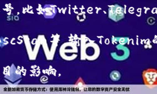 关于tokenim交易地址的信息，可以通过以下几个步骤找到：

1. **访问官方网站**：首先，确保你访问的是tokenim的官方网站。在页面上，通常会有交易所的链接或直接的交易地址信息。

2. **查看白皮书**：Tokenim的白皮书通常包含有关项目的详细信息，包括交易地址和平台。

3. **社交媒体与社区**：关注Tokenim的官方社交媒体账号，比如Twitter、Telegram、Discord等，通常会发布最新的交易地址以及相关信息。

4. **区块链浏览器**：使用区块链浏览器如Etherscan、BscScan等，输入Tokenim的合约地址，可以找到相关的交易详细信息。

请确保获取信息的来源安全可靠，以防受到欺诈或假冒项目的影响。