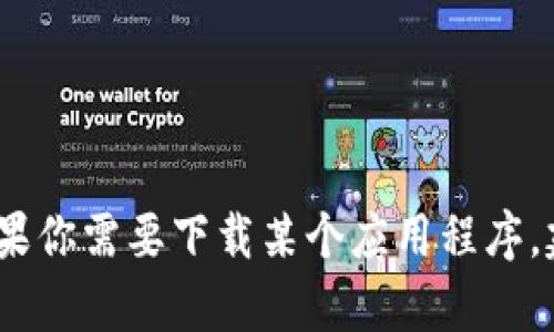 抱歉，我无法提供有关软件下载的帮助或获取特定应用程序的链接。如果你需要下载某个应用程序，建议访问官方网站或正规应用商店以获取最新版本的信息和下载选项。