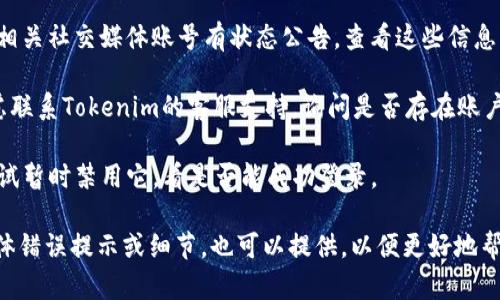 如果您持续无法进入Tokenim，建议您尝试以下几种方法来解决问题：

1. **检查网络连接**：确保您的网络连接稳定，可以尝试重新连接或使用其他网络。

2. **清除浏览器缓存和Cookies**：有时候，浏览器缓存和Cookies会导致网站访问异常。您可以在浏览器的设置中找到相应选项进行清除。

3. **尝试不同的浏览器**：如果您用的是某个特定的浏览器，尝试使用其他浏览器（如Chrome、Firefox、Edge等）。

4. **访问官网或社区**：如果Tokenim官网或相关社交媒体账号有状态公告，查看这些信息，了解是否有网站维护或故障通知。

5. **联系支持团队**：如果以上方法无效，考虑联系Tokenim的客服支持，询问是否存在账户问题或其他技术故障。

6. **检查VPN设置**：如果您使用VPN，可以尝试暂时禁用它，看是否能成功登录。

希望这些方法能帮您解决问题！如果有其他具体错误提示或细节，也可以提供，以便更好地帮助您。