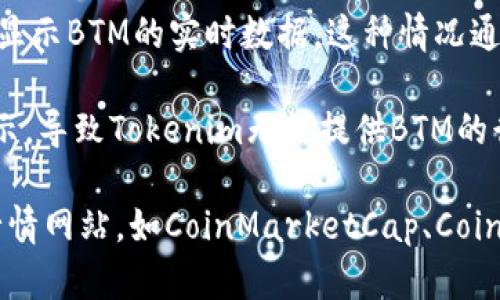 关于Tokenim未显示BTM行情的原因，可能有以下几种情况：

1. **数据源限制**：Tokenim可能没有从主要交易所获取BTM（比特币现金）的行情数据，或者尚未将其纳入其支持的加密资产列表中。

2. **市场交易量**：BTM在某些交易所的交易量可能较小，Tokenim可能优先显示交易量更大的主流货币的行情，而忽视了相对冷门的加密资产。

3. **技术问题**：Tokenim平台可能遇到技术故障，导致暂时无法获取或显示BTM的实时数据。这种情况通常会在平台维护或更新后得到解决。

4. **地区限制**：某些地区的法规可能限制了特定加密货币的交易和显示，导致Tokenim无法提供BTM的行情信息。

如果您希望获取BTM的行情，建议您可以访问其他加密货币交易平台或行情网站，如CoinMarketCap、CoinGecko等，查看相关信息。同时，也可以联系Tokenim的客服确认具体情况。