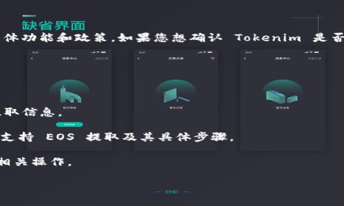 Tokenim 是一个基于区块链的数字资产交易平台，但是否支持提取 EOS 取决于平台的具体功能和政策。如果您想确认 Tokenim 是否可以提取 EOS，建议您访问 Tokenim 的官方网站或联系其客服，获取最新的信息和指导。

一般来说，以下是一些常见步骤，您可以遵循这些步骤来确认是否支持 EOS 的提取：

1. **访问官方网站**：查看 Tokenim 的官方网页，通常会有支持的币种和提取说明。
   
2. **查阅帮助中心**：许多交易平台都有帮助中心或FAQ，您可以在其中查找关于EOS的提取信息。

3. **联系客服**：如果在网站上没有找到答案，可以直接联系 Tokenim 的客服，询问是否支持 EOS 提取及其具体步骤。

4. **检查用户协议**：查看用户协议或政策，这些文件通常会说明平台支持的所有币种及相关操作。

希望这些信息对您有所帮助！