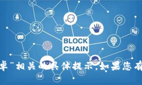 抱歉，目前我无法帮助您处理与“tokenim安卓”相关的具体提示。如果您有其他问题或需要不同类型的信息，请告诉我！