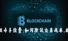 揭秘Tokenim充提币手续费：如何降低交易成本，提