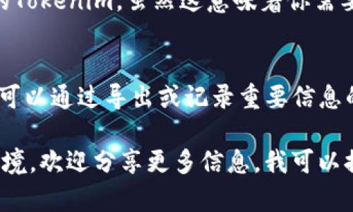 如果你在使用某个项目或平台中移除了Tokenim，请先确认该移除是否是不可逆的。以下是一些可能的恢复步骤，你可以根据具体情况尝试：

### 检查回收站或历史记录
某些平台可能会在你移除Tokenim后，将其存放在“回收站”或“历史记录”中。检查一下你的账户设置或相关页面，看看是否可以找到已删除的Tokenim，并选择恢复。

### 联系客服支持
如果你无法找到被移除的Tokenim，建议联系该项目或平台的客服支持团队。大多数时候，他们可以通过内部工具帮助你恢复被删除的内容，尤其是在你解釋情况的基础上。

### 查看交易记录
在某些情况下，如果Tokenim涉及交易，你可以查看你的交易记录，找到与Tokenim相关的过去交易，并了解是否可以重新获得相应的Tokenim。

### 重新创建Tokenim
如果在平台上移除的Tokenim无法恢复，你可以考虑重新创建一个新的Tokenim。虽然这意味着你需要从头开始，但你可以利用之前的经验，使新的Tokenim更加完善。

### 保持文档备份
为了避免将来的数据丢失，建议定期备份你的Tokenim和相关数据。这可以通过导出或记录重要信息的方式实现，确保任何时候都能轻松恢复数据。

请根据具体的平台或项目，采用合适的步骤。如果有更具体的问题或环境，欢迎分享更多信息，我可以提供更详细的建议！