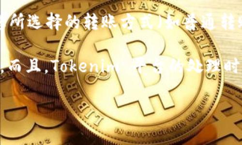转账到 Tokenim 的具体时间可能会受到多种因素的影响，包括网络的拥堵程度、所使用的区块链类型以及您所选择的转账方式（如普通转账或快转）。通常情况下，标准的区块链转账可能需要几分钟到几小时不等。

如果您使用的是主流的加密货币，如比特币（BTC）或以太坊（ETH），在网络高峰时段发送转账可能会遇到延迟。而且，Tokenim 平台的处理时间也可能会加长。如需更详细的信息，建议查看 Tokenim 官方网站或客户支持，以便获取实时的更新和建议。

如果您还有其他问题或者需要进一步的信息，请告诉我！