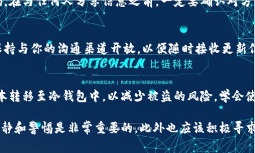 要找回在Tokenim或其他加密资产平台上的资产，通常需要遵循一系列步骤。这些步骤包括联系客户服务、使用找回工具等，具体步骤如下：

第一步：确认资产损失情况
在采取进一步措施之前，首先需要确认你的资产是否真的丢失，或是只是因为账户访问问题导致无法查看。检查交易记录、钱包地址以及任何相关的事务，以确保你的资产确实未在其他地方。对于加密资产而言，很多时候问题可能只是因为私钥丢失或账户被锁定。

第二步：访问Tokenim官方网站
导航到Tokenim的官方网站，确保你访问的是官方平台，以避免假冒网站。在网站上查找“帮助中心”或“支持”部分，通常这些地方会提供找回资产的指南和步骤。

第三步：联系客服支持
如果你确认资产丢失，可以尝试联系客服支持。通常网站会提供一个“联系客服”或“提问”按钮，通过这些途径你可以向客服说明你的情况。提供尽可能多的信息，包括你的账号、资产类型、交易记录等，以便客服能更好地帮助你找回资产。

第四步：使用找回工具
Tokenim或其他平台可能提供资产找回工具或步骤。例如，如果你忘记了密码或者丢失了二次验证，你可能需要提供某些信息进行身份验证。在这一过程中，确保你使用的所有信息都是准确的，并遵循网站提供的每一步。

第五步：检查邮件和信息
有时候，资产找回的需要确认邮件或信息。如果你在注册时使用了电子邮箱，检查你的邮件收件箱，寻找任何来自Tokenim的消息。这些邮件可能包含重要的信息，帮助你完成资产找回的步骤。

第六步：注意防范诈骗
在找回资产的过程中，要特别注意网络诈骗。一些诈骗者可能假装成客服，通过欺骗手段获取你的私钥或密码。在与任何人分享信息之前，一定要确认对方的身份，避免个人信息被盗用。

第七步：保持耐心
找回资产可能不是一个快速的过程。需要耐心等待客服的反馈，通常平台会在规定的时间内给出处理结果。保持与你的沟通渠道开放，以便随时接收更新信息。

第八步：做好资产保管
一旦你成功找回了资产，务必要加强日常的资产管理和保护。定期更新密码，启用两步验证，并考虑将大额资本转移至冷钱包中，以减少被盗的风险。学会使用复合密码或安全短语，加固账户的安全性。

以上就是找回Tokenim资产的一系列建议和步骤，希望这些信息能对你有所帮助。在处理加密资产时，保持冷静和警惕是非常重要的，此外也应该积极寻求帮助和支持，以更好地保护自己的资产。