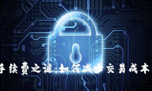 揭示Tokenim手续费之谜：如何减少交易成本，提升投资回报