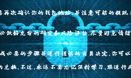 Tokenim（或任何特定的加密货币）是否可以进行换币（交易或兑换）通常取决于多个因素，包括平台政策、流动性以及当前市场条件。

一般来说，在大多数支持加密货币的交易所上，你可以将Tokenim兑换成其他加密货币或法币。以下是一些步骤和考虑因素，帮助你了解如何进行换币：

1. 选择合适的交易所
首先，你需要找到支持Tokenim交易的加密货币交易所。常见的交易所如Binance、Coinbase和Huobi等，都会列出支持的资产信息。在选择交易所时，考虑以下因素：
ul
    li交易手续费：不同交易所的手续费可能不同，因此建议比较一下。/li
    li安全性评估：选择信誉良好的交易所，以确保你的资产安全。/li
    li用户体验：对于新手，友好的用户界面和良好的客服支持可能会更为重要。/li
/ul

2. 创建账户并完成验证
在你选择的交易所上创建一个账户，并遵循其要求完成身份验证。大多数交易所需要你提供一些基本的个人信息和身份证明，以遵守相关法规.

3. 充值Tokenim到交易所
完成账户设置后，你需要将你的Tokenim从你的钱包转移到交易所的充值地址上。操作时要特别小心，确保你输入了正确的地址，以免造成资产损失。

4. 进行交易
在Tokenim成功充值到交易所后，你可以选择将其兑换成其他货币，按照平台上的交易指引进行操作。通常，交易方式分为市场订单和限价订单：
ul
    listrong市场订单：/strong以当前市场价格快速成交，但可能会受到滑点影响。/li
    listrong限价订单：/strong你可以设定买入或卖出价格，只有当市场价格达到你的设定时交易才会执行。/li
/ul

5. 提现
交易完成后，如果你计划将兑换得到的资产提取到你的个人钱包中，可以选择提现。提款时需要再次确认你的钱包地址，并注意可能的提现手续费。

6. 了解市场风险
加密货币市场波动较大，价格可能随时变化，甚至在短时间内急剧波动。因此，在进行交易前务必做好充分的研究和风险评估，尽量避免情绪化决策。

总结
Tokenim是否能换币完全取决于交易所的支持情况及市场流动性。通过选择合适的交易所、完成必要的步骤并进行谨慎的交易决定，你可以顺利地将Tokenim兑换为其他资产。同时，也要牢记加密市场的风险，理性投资，确保资产安全。

通过这些步骤和注意事项，即使对加密货币不太熟悉的用户也能够较为顺利地进行Tokenim的兑换。不过，永远不要忘记保持学习，跟进行业动态，以便更好地进行决策。