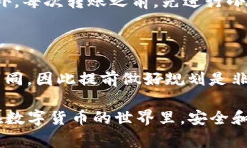 将 TokenIM 中的数字资产转移到币安（Binance）交易所涉及几个步骤。以下是详细的步骤指导，希望能帮助您顺利完成转账。

第一步：登录您的 TokenIM 钱包

首先，打开 TokenIM 应用，输入您的密码以登录钱包。如果您还没有钱包，您需要先创建一个，并确保您备份了助记词，以防遗忘密码后无法访问您的资产。

第二步：选择要转移的资产

登录后，您将看到钱包里的所有数字资产。选择您希望转移到币安的币种，例如 Bitcoin（BTC）、Ethereum（ETH）或其他代币。

第三步：获取币安的接收地址

在币安上，您需要找到您的接收地址。登录到您的币安账户，点击“钱包”选项，然后选择“现货钱包”。接下来，找到对应的币种，点击“充值”。您会看到该币种的充值地址，复制这个地址。请确保您选择了正确的币种充值地址，因为发送到错误的地址可能导致资产永久丢失。

第四步：发起转账

回到 TokenIM 钱包，点击您选择的资产，然后选择“发送”或“转账”选项。在接收地址栏中粘贴您在币安复制的地址，然后输入您想要转账的金额。再次确认接收地址是否完全正确，并确认金额。

第五步：确认交易

在确认转账之前，仔细检查所有信息，包括接收地址、转账金额以及可能的交易费用。确保一切无误后，点击确认。此时，TokenIM 可能会要求您进行身份验证，您需要输入相关信息。

第六步：等待交易确认

一旦您确认交易，您的转账请求将被提交到区块链网络中。根据网络的拥堵情况，交易确认可能需要几分钟到几个小时不等。在此期间，您可以在 TokenIM 钱包中查看交易状态，确认其是否被处理。

第七步：检查币安账户

转账完成后，重新登录您的币安账户。查看您的现货钱包，确认转账的金额是否已经到达。如果没有及时到账，请耐心等待，或者检查 TokenIM 的交易状态以获取更多信息。

注意事项

在进行任何转账操作时，务必确保对地址和金额的核对。小心任何潜在的网络钓鱼攻击，确保您访问的都是官方渠道。此外，每次转账之前，先进行小额测试，可以有效避免巨额资产误转。

总结

通过以上步骤，您应该能够顺利将资产从 TokenIM 转移到币安。记住，不同币种的转账手续费和确认时间可能会有所不同，因此提前做好规划是非常重要的。希望您的交易流程顺利，能在币安的交易中获得满意的收益。

有关如何安全交易和管理数字资产的详细信息，可以参考相关的区块链和加密货币社区的指南，了解更多技巧和策略。在数字货币的世界里，安全和谨慎永远是投资的第一原则。