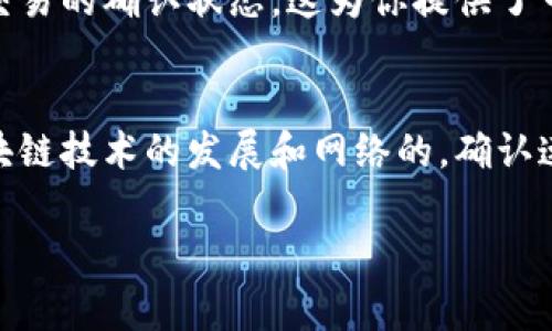 在区块链网络中，转账状态显示为“确认中”通常意味着交易正在被网络处理，尚未得到足够的确认以被视为最终。这是一个常见的现象，尤其是在网络繁忙时。以下是一些可能的原因和应对方法。

什么是“确认中”状态？
当你在区块链上发起一次转账时，这个交易会被广播到网络中，等待矿工或验证者进行确认。“确认中”意味着交易信息尚未被写入区块链，等待矿工将其打包进区块。当交易被矿工打包并确认后，状态将变为“已确认”。

为什么会出现“确认中”？
1. **网络拥堵**：当很多用户同时进行转账时，交易的需求超过了网络的处理能力，导致交易确认延迟。br
2. **交易费用低**：如果你在提交转账时选择的交易费用较低，矿工可能会优先处理那些费用更高的交易，因此你的交易可能会被延迟确认。br
3. **链上的交易量大**：某些区块链在高峰期（例如，在市场波动期）会处理大量交易，导致网络拥挤。此外，一些特定的代币或链，可能本身已经存在处理瓶颈。

如何解决转账“确认中”的问题？
1. **等待**：对于大多数情况下，耐心等待是最简单的解决方式。尽管网络繁忙，会逐渐处理交易。br
2. **增加交易费用**：如果你的钱包支持“调整费用”或“加速交易”功能，可以尝试为你的交易增加更多的手续费，以便矿工更有动力优先处理它。br
3. **使用不同的钱包或平台**：在一些情况下，使用不同的交易钱包或平台可能会有所帮助，因为它们可能会有不同的理解优先级。

如何监控交易状态？
大多数区块链钱包都会提供交易历史和状态更新，你也可以通过区块链浏览器输入你的交易哈希（交易ID）来查看交易的确认状态。这为你提供了可视化的交易处理过程，有时你会看到交易的确认数增加，这通常意味着它正在获得更多确认，从而逐渐被视为有效。

结论
虽然“确认中”状态可能会让人感到焦虑，但理解了这一过程和可能的原因后，会让你更加从容应对。在未来，随着区块链技术的发展和网络的，确认速度有望大大提升，让这种情况越来越少发生。

若你有进一步的问题，随时可以咨询更多专业人士或社区。希望你的交易能够尽快被确认！