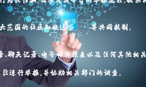 虚拟币的举报主要与以下几种情况相关：诈骗、非法交易、洗钱行为等。如果你在虚拟币的交易中遭遇了可疑行为，或者发现有不法分子在进行虚拟币诈骗，可以通过以下途径进行举报：

1. 向公安机关举报
如果你遇到虚拟币诈骗，首先可以拨打当地的报警电话，向公安机关报案并提供相关证据，如交易记录、聊天记录等。通常，警察会对此类案件进行立案调查。尤其是涉及较大金额的诈骗，警方会高度重视。

2. 向相关金融监管机构举报
在大多数国家，虚拟货币相关的金融活动都受到监管。可以向当地的金融监管机构进行举报。例如，在中国，可以向中国人民银行或证监会举报。如果是在其他国家，可以查询该国的金融监管机构官网，按照指引进行举报。

3. 在线平台的举报机制
许多虚拟币交易平台都有自己独立的举报机制。如果你在某个交易平台上发现可疑的行为或诈骗，请参考该平台的举报流程，提供相关信息，平台通常会对此进行调查和处理。

4. 社交媒体和论坛举报
一些社交媒体平台和虚拟币相关的论坛也允许用户举报可疑账户或活动。这可以让更大范围的社区知晓这些問題并共同抵制。

5. 保留证据，记录信息
在举报之前，建议你保留好所有可能的证据，这些证据能够支持你的举报，例如转账记录、聊天记录、电子邮件往来以及任何其他相关信息。这些证据对于后续调查会非常重要。

总之，虚拟币涉及的举报方法取决于具体的法律法规及平台的规定。尽量选择正规的途径进行举报，并协助相关部门的调查。