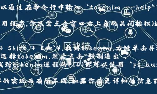 要安全退出一个正在运行的程序，比如一个名为“tokenim”的程序，通常可以遵循以下步骤：

1. **使用命令**：如果你在命令行中运行tokenim程序，可以通过以下方式退出：
   - 按下 `Ctrl   C`：这通常会中断正在运行的程序并将你返回到命令提示符。
   - 如果程序支持退出命令，可以在程序的命令行界面（CLI）中输入 `exit` 或 `quit`，然后按回车。

2. **查看帮助文档**：有时程序内部会有帮助文档，通常你可以通过在命令行中输入 `tokenim --help` 或 `tokenim -h` 来查看程序的可用命令和退出选项。

3. **关闭窗口**：如果tokenim是一个图形用户界面（GUI）应用程序，你只需点击窗口右上角的关闭按钮（通常是一个“X”）。

4. **强制退出**：如果程序无响应，你可能需要强制退出：
   - 在Windows系统中，可以打开任务管理器（按下 `Ctrl   Shift   Esc`），找到tokenim，右键单击并选择“结束任务”。
   - 在macOS中，可以按下 `Command   Option   Esc`，选择tokenim，然后点击“强制退出”。
   - 在Linux系统中，可以使用 `kill` 命令终止进程，首先找到tokenim进程的PID（你可以使用 `ps aux | grep tokenim`），然后用 `kill PID` 命令终止它。

以上步骤适用于一般的程序退出方法，具体的操作可能因程序的实现而有所不同。如果你有更详细的信息或者遇到特定问题，可以提供更多上下文以获得更具体的帮助。