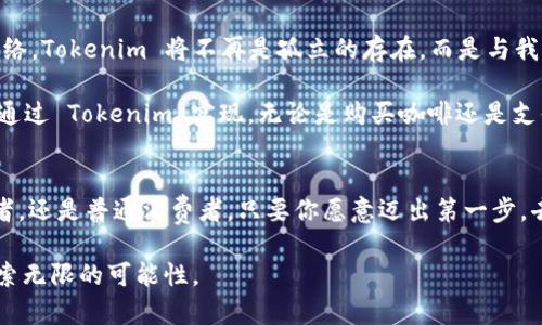 基础知识：掌握 Tokenim 的奥秘，激活你的数字资产之旅/

Tokenim, 数字资产, 加密货币/guanjianci

什么是 Tokenim？
在科技飞速发展的今天，Tokenim 作为一个新兴的概念正在颠覆我们对于价值和资产的理解。想象一下，数字世界中的每一个动作、每一笔交易都如同晨曦中闪烁的露珠，蕴藏着巨大的潜力；而 Tokenim 则是这潜力的载体，它把价值凝聚成一种能在区块链上流动的特殊资产。

Tokenim 的工作原理
Tokenim 的核心是区块链技术，就像在天空中闪耀的星辰，每一颗星星代表一个不可篡改的交易记录。当你在网上进行一次 token 的交易时，实际上是在将一段信息以加密的形式刻印在这片星空上。每个人都可以访问这张星空图，但只有拥有密钥的人才能修改或转移其中的星星。

Tokenim 通常分为两类：一种是可以自由交易的加密货币，就像你手中的硬币，在市场中自由流通；另一种则是特定于某一平台或应用的通证，它们往往具有独特的实用性，就像一张门票，只能在特定的演出中使用。了解这两者的区别，能够帮助我们更好地掌握数字资产的动态。

Tokenim 的好处与应用
Tokenim 的魔力不仅仅体现在它的价值上，更在于它广泛的应用场景。想象一下，未来的音乐会上，人们可以通过购买数字音乐的 Tokenim 来支持自己喜欢的艺术家。这种创新的方式不仅让消费者与创作者建立了更加紧密的联系，还为艺术家们提供了更为直接的收入来源。

此外，Tokenim 还广泛应用于游戏行业。例如，某个虚拟世界的居民可以通过劳作获得 Tokenim，然后用这些数字资产在游戏内购买独特的虚拟物品，这不仅丰富了游戏体验，还提升了玩家的参与感。在教育领域，Tokenim 也能被用作奖励机制，激励学生学习。

如何获取 Tokenim？
获取 Tokenim 的方式多种多样。你可以选择通过交易所购买，就像在集市上挑选新鲜的水果一样；也可以通过参与项目的初始发行（ICO）获得，犹如投资一家初创公司的股权。此外，还有一种方法是通过“挖矿”，这就像是在数字世界中耕耘土壤，只有勤奋的人才能收获到宝贵的 Tokenim。

当然，随着 Tokenim 需求的旺盛、交易频繁，市场的波动也在加剧。你如同一位航海者，需要掌握风向与潮水，才能在这片大海中找到安全的港湾。因此，了解市场动态、培养风险意识，是每一位投资者不可或缺的素质。

Tokenim 的未来发展
展望未来，Tokenim 的发展将会更加多元与生态化。就像古老森林中的每一棵树木都互为依存，构成了生生不息的生命网络。Tokenim 将不再是孤立的存在，而是与我们日常生活中的各个方面紧密结合。例如，未来的智能合约可以自动执行交易，几乎不需要人为干预，极大地提升效率。

同时，随着人们对数字资产认知的提高，Tokenim 的使用将会更加普及。想象一下，在不远的将来，你的每一次消费都可以通过 Tokenim 实现，无论是购买咖啡还是支付房租，数字资产都能够在个人财务管理中扮演重要角色。

结语：行动起来，拥抱 Tokenim 的未来
面对这样一个充满希望与挑战的 Tokenim 时代，我们每一个人都有机遇成为这场变革的参与者。无论你是投资者、开发者，还是普通消费者，只要你愿意迈出第一步，去了解、去学习，你就能在这个数字资产的海洋中找到属于自己的宝藏。

所以，不要再犹豫，立刻行动起来，加入 Tokenim 的浪潮，开启你自己的数字资产之旅吧！让我们一起在这个新世界中，探索无限的可能性。