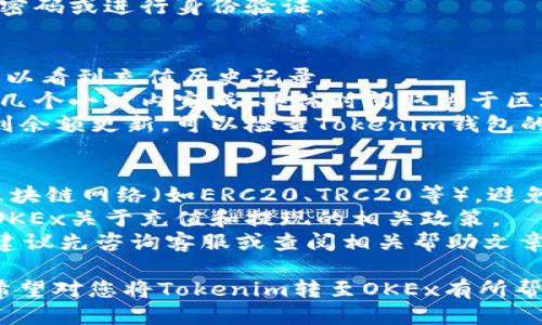 将Tokenim转至OKEx交易平台的步骤如下：

### **步骤1：准备工作**
在进行转账之前，请确保您已经：

- 拥有一个OKEx账户，并已完成相应的身份验证。
- 已在Tokenim钱包中持有您希望转账的Tokenim（或相关加密货币）。
- 确保您了解相关的转账费用和网络费用。

### **步骤2：获取OKEx的充值地址**
1. 登录您的OKEx账户。
2. 在主界面上，找到并点击“资产”或“钱包”选项。
3. 选择“充值”。
4. 在充值页面中，选择您要转入的Tokenim（确保选择正确的加密货币）。
5. OKEx会生成一个专属的充值地址，将其复制下来。

### **步骤3：从Tokenim钱包进行转账**
1. 打开您的Tokenim钱包客户端或应用。
2. 在钱包界面，找到“发送”或“转账”选项。
3. 粘贴您刚才复制的OKEx充值地址到接收地址框中。
4. 输入您希望转账的数量。
5. 检查交易信息，确保地址和数量无误。
6. 提交转账请求，并根据需要输入密码或进行身份验证。

### **步骤4：确认交易状态**
1. 返回到OKEx的“资产”页面，您可以看到充值历史记录。
2. 通常情况下，充值会在几分钟到几个小时内完成，具体时间取决于区块链网络的拥堵情况。
3. 如果您在合理的时间内没有看到余额更新，可以检查Tokenim钱包的交易记录，确保您的转账已经成功。

### **注意事项**
- 确保您在转账时选择了正确的区块链网络（如ERC20、TRC20等），避免资产丢失。
- 在进行任何交易前，请仔细阅读OKEx关于充值和提现的相关政策。
- 如果您对转账流程有任何疑问，建议先咨询客服或查阅相关帮助文章。

这些步骤提供了一个简单的指南，希望对您将Tokenim转至OKEx有所帮助！