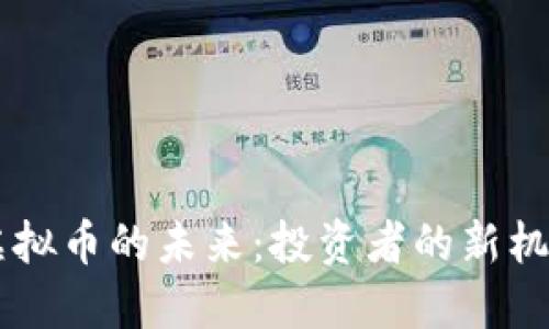 探索58虚拟币的未来：投资者的新机遇与挑战