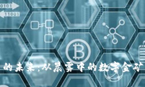 探索比特币与虚拟数字币的未来：从晨雾中的数字金矿到璀璨星空般的财富之路