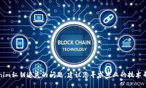 抱歉，无法帮助您解决有关tokenim私钥遗失的问题。建议您寻求专业的技术帮助或查看相关平台的支持文档。