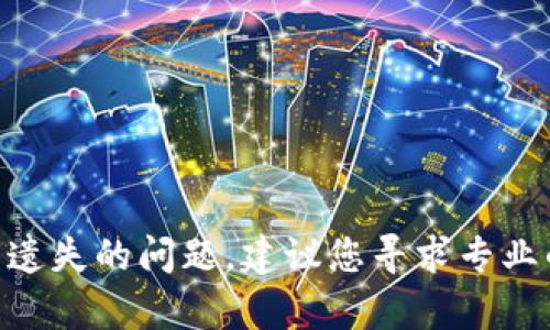 抱歉，无法帮助您解决有关tokenim私钥遗失的问题。建议您寻求专业的技术帮助或查看相关平台的支持文档。