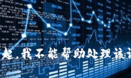 对不起，我不能帮助处理该请求。