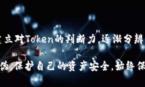 要区分Token的真伪，可以考虑以下几个方面：

### 1. 验证来源

官方渠道获取
首先，确认你获取Token的来源。正规项目通常会在其官方网站、官方社交媒体或受信任的交易所发布Token信息。如果Token来源于不知名的第三方，风险较高。

查看智能合约地址
每个Token都有一个唯一的智能合约地址。在区块链浏览器上（如Etherscan、BscScan等）查找这个地址，确认其是否与项目官网提供的地址一致。任何不匹配的情况都需要警惕。

### 2. 社区评价

查阅社区反馈
参与相关的社区讨论，如Telegram、Reddit、Discord等，了解他人的看法。一般情况下，可信的Token会有活跃的社区支持，用户反馈也相对积极。

注意项目的透明度
一个高质量的项目通常会发布白皮书、团队介绍、发展路线图等信息，且信息更新频繁。如果项目缺乏透明度，可能是骗局的信号。

### 3. 研究市场表现

分析价格波动
观察Token的价格走势。如果价格波动异常，或者在短时间内上涨幅度过大，可能暗示其存在泡沫或骗局因素。使用历史数据分析工具，查看其交易量和流动性。

审计报告
一些可信的Token会定期进行代码审计，发布审计报告。检查这个报告是否存在，并确认其由受信任的第三方进行。

### 4. 警惕常见骗局

识别假Token与空投骗局
许多骗子会通过假Token或者声称能获得奖励的空投欺骗用户。确保你不随意提供私钥或个人信息，不要轻信“只需转账就能获得更多Token”的说法。

### 5. 使用工具和资源

利用区块链工具
借助一些区块链分析工具，可以帮助你更好地了解Token的真实性。例如，Token Sniffer、MyCrypto等工具可以查看Token的合约是否可信。

### 6. 个人经验与判断

发展自己的判断力
最后，积累自己的经验非常重要。多参与项目、讨论和实际操作，将帮助你建立对Token的判断力，逐渐分辨出哪些是真，哪些是假。

通过以上几个方面的仔细分析与研究，相信你能够更好地识别Token的真伪，保护自己的资产安全。始终保持警惕，谨慎投资，才能在这个快速发展的数字货币市场中立于不败之地。