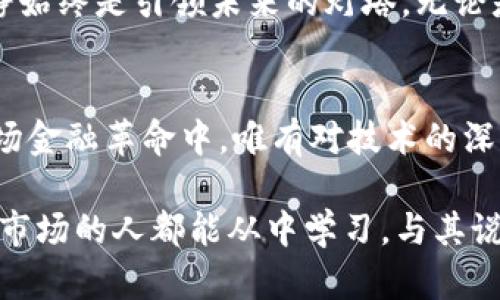 在2013年，虚拟币的价格波动引发了国际社会的广泛关注。尤其是比特币的价格经历了一个剧烈的上涨和下跌，使得这一年成为了数字货币历史上极为重要的一年。

虚拟币的兴起与泡沫
2013年年初，随着比特币逐渐被更多的人所认可，其价格一路飙升。就像冬日中被忽视的藤蔓，突然被阳光普照，迅速成长。12月底，比特币的价格接近1200美元，相比年初的15美元涨幅惊人。然而，泡沫的存在总是如影随形，过高的价格让许多投资者涌入市场，使得这一数字货币的市值迅速膨胀。

价格崩盘前的狂欢
在那段狂欢的时光，许多人像被蜜蜂包围的花朵，沉醉于这种虚拟财富的迅速积累中。沉浸在这样的欲望中，很多人盲目跟风，甚至以贷款的方式去购买更多的比特币，指望着通过这场财富游戏改变自己的命运。社交媒体上充斥着人们相互炫耀投资收益的消息，仿佛金融神话即将诞生。

跌落谷底的教训
然而，正如大海不可预测的风浪，虚拟币市场并非一帆风顺。2013年12月，比特币的价格突然开始崩盘，疯涨后的市场开始回落，随之而来的则是恐慌。这一过程就像是满天星辰突然被乌云笼罩，投资者们恐慌地抛售手中的虚拟币，价格迅速暴跌到600美元以下。
很多人开始意识到，自己置身于一个充满风险的游戏中，如同在赌场里投下全部积蓄，结果却面临着被豪赌吞噬的风险。此时，曾经的财富梦变成了一场噩梦，许多人心灰意冷，开始反思自己的投资策略以及对市场的认知。

走出阴霾，反思与成长
跌落低谷后，市场渐渐恢复了冷静，许多曾经高歌猛进的投资者开始审视自己的决策。2014年，比特币的价格并没有立刻恢复，而是进入了一个较长的调整期。这段时间，更多的投资者意识到，在虚拟币市场上，只有保持理智与冷静，才能避免在跌宕起伏的市场中迷失方向。
经历了2013年的风波后，市场开始逐渐成熟，部分投资者转向了对区块链技术的深入研究。比特币不仅仅是一种资产，它背后的技术将会在未来的经济中发挥更大的作用。许多人开始抛开短期利益，关注长期的技术发展与市场需求。

未来的探索与可能性
仰望星空，未来的虚拟币市场依旧充满可能性。用户的需求日益多元化，新一代的区块链项目如雨后春笋般涌现，既有对传统金融体系的颠覆，也有对社会各领域的创新应用。越来越多的国家开始尝试将区块链技术引入公共服务、供应链管理等领域，为未来的发展提供了更广阔的视野。
虽然风险依然存在，但智慧的投资者已经学会如何在波动中寻找机会，正如航海者在巨浪中寻找方向。无论市场如何变化，理智与冷静始终是引领未来的灯塔。无论是投资还是技术创新，深思熟虑的决策将是走出风暴，走向成功的关键。

总结
2013年虚拟币的跌宕起伏让我们明白，投资既需要勇气，也需要智慧。面对瞬息万变的市场，我们需要理性思考，避免盲目跟风。在这场金融革命中，唯有对技术的深入理解与对市场的清醒认知，才能让我们在未来的浪潮中屹立不倒，乘风破浪。

通过2013年的熊市教训，我们应当明白，财富不是一夜之间暴增的，真正的成功在于持续的努力和智慧的决策。希望每一个参与这个市场的人都能从中学习，与其说是经历，不如说是成长。