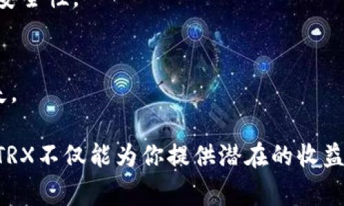 冻结TRX（波场币）通常是为了获得更多的收益，比如参与节点投票或获得TRON网络的资源（如带宽和能源）。以下是冻结TRX的一般步骤，但请注意，在处理任何加密货币时，请确保您的操作环境和工具是安全的。

### 冻结TRX的步骤

步骤一：准备好你的钱包
首先，需要确保你有一个支持TRX的数字钱包。TRON的官方钱包（TronLink）是一个不错的选择。你可以在浏览器扩展商店或手机应用市场下载该钱包，并确保你已经完成钱包的创建和备份。

步骤二：充值TRX到钱包
如果你的钱包中还没有TRX，你需要购买一些，然后将其转移到你的TRON钱包。可以通过交易所如币安、火币等购买TRX，并将其提取到你的钱包地址。

步骤三：登录你的TRON钱包
打开你的TronLink钱包，输入密码以解锁钱包。确保你在安全的网络环境下操作，避免公共Wi-Fi以保证你的资产安全。

步骤四：找到冻结功能
在TronLink钱包的主界面或者相关选项中，找到“冻结”或者“资源管理”的选项。不同的钱包可能界面略有不同，但一般都可以在首页或者菜单中找到。

步骤五：选择冻结的资源类型
TRON网络提供了两种主要的资源：带宽（Bandwidth）和能源（Energy）。你可以选择冻结TRX以获取其中一种资源或两种资源。带宽主要用于转账，而能源则用于运行智能合约。

步骤六：输入冻结数量和时间
在冻结页面，你需要输入你希望冻结的TRX数量，并选择冻结的天数。一般来说，冻结的时间会影响到你获得的收益，通常可以选择3天到365天不等。

步骤七：确认冻结
仔细检查你填写的信息，确保准确无误，然后点击确认。系统会要求你确认交易，可能要输入你的密码或进行其他安全验证。完成后，你的TRX将正式被冻结。

步骤八：查看冻结状态
冻结完成后，你可以在钱包中查看冻结的状态和获得的资源。通常会有一个专门的页面显示你的冻结信息，包含冻结的数量、类型和到期时间等。

### 注意事项

了解风险
冻结TRX实际上是将其锁定在网络中，你在冻结期间不能随意转移或使用这些TRX。务必在清楚自己的财务状况和需求后再进行冻结。

确保安全
确保使用官方渠道操作，避免被钓鱼网站或恶意软件诱骗。此外，定期更新钱包密码，增强安全性。

关注市场变动
加密货币市场波动很大，冻结前最好密切关注市场动态，避免在低谷时长期冻结，以防损失。

通过以上步骤，你就能够成功冻结你的TRX，参与到TRON网络的生态活动中。同时，冻结的TRX不仅能为你提供潜在的收益，也能帮助整个网络的稳定和发展。希望这些信息对你有所帮助！