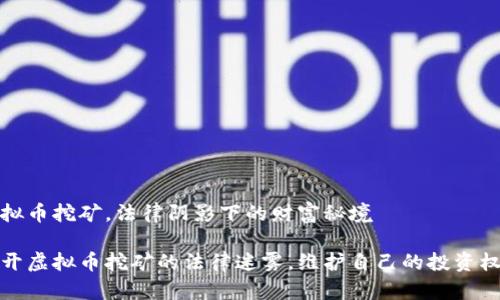 虚拟币挖矿，法律阴影下的财富秘境

揭开虚拟币挖矿的法律迷雾，维护自己的投资权益