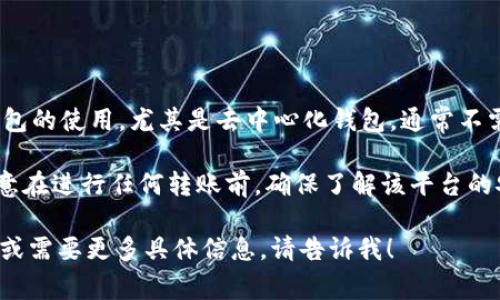 截至到我的知识更新日期（2023年10月），Tokenim钱包是否需要实名转账取决于该平台的具体政策。一般来说，加密货币钱包的使用，尤其是去中心化钱包，通常不需要实名信息，用户可以匿名进行转账。但是，一些集中式交易所或钱包可能会要求用户完成身份验证（KYC）以遵循法律要求。

如果你具体想知道Tokenim钱包的政策，建议你查看该钱包的官方网站或相关的用户协议，以获取最准确的信息。同时，请注意在进行任何转账前，确保了解该平台的安全性和相关法律法规，以防止出现资金损失或其他意外情况。

此外，请确保正在使用的每一个平台都是安全可靠的，并在转账前仔细核对钱包地址，以避免资金的丢失。如果你有其他问题或需要更多具体信息，请告诉我！