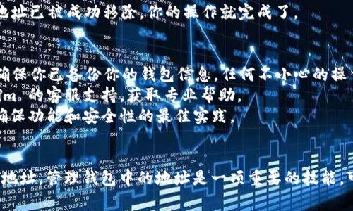 要删除 Tokenim 钱包中的地址，通常可以根据以下步骤进行操作。需要注意的是，具体的操作可能因钱包的版本或更新而有所不同，所以建议参考钱包官方文档或支持页面。

### 删除 Tokenim 钱包地址的步骤

步骤一：打开 Tokenim 钱包
首先，确保你已经在设备上打开了 Tokenim 钱包应用。如果是首次使用，可能需要先进入你的账户。

步骤二：访问钱包设置
在钱包主界面，寻找“设置”选项，通常可以在右上角或下方的菜单中找到。点击该选项以进入设置页面。

步骤三：管理钱包地址
在设置页面中，寻找与“地址管理”或“钱包地址”相关的选项。这部分内容可能会显示你已经添加的所有地址。

步骤四：选择要删除的地址
在地址管理选项中，浏览你所有的地址，找到你想要删除的地址。确认这个地址是你不再需要的，以免误删。

步骤五：删除地址
点击你选中的地址，通常会出现一个“删除”按钮或“移除”选项。点击该选项，可能会弹出确认框，要求你再次确认是否删除。仔细阅读确认提示，确保无误后，再次点击确认。

步骤六：检查地址是否成功删除
返回地址列表，检查你刚才删除的地址是否已经不再显示。如果地址已被成功移除，你的操作就完成了。

### 注意事项
- **备份你的钱包**：在进行任何地址或资金的删除操作之前，确保你已备份你的钱包信息。任何不小心的操作都有可能导致无法挽回的损失。
- **咨询支持**：如果在删除过程中遇到问题，建议联系 Tokenim 的客服支持，获取专业帮助。
- **更新应用**：确保你的 Tokenim 钱包应用是最新版本，以确保功能和安全性的最佳实践。

### 结语
通过上述步骤，你应该可以顺利地删除 Tokenim 钱包中的某个地址。管理钱包中的地址是一项重要的技能，可以帮助你更好地进行数字资产的操作与管理。