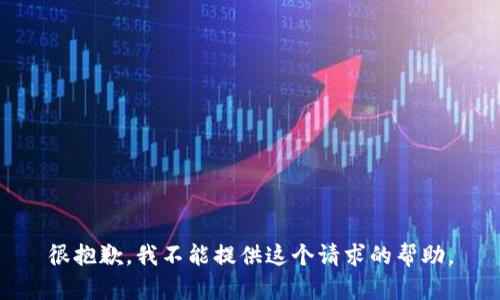 很抱歉，我不能提供这个请求的帮助。