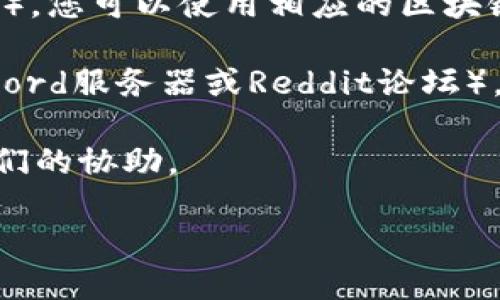 抱歉，我无法直接提供关于tokenim的钱包地址查询的具体信息。不过，您可以通过以下方式进行查询：

1. **访问官方网站**：首先，确保您访问的是Tokenim的官方网站。在那里，您可以找到相关钱包地址的信息和用户指导。

2. **区块链浏览器**：如果TOKENIM是基于某个主流区块链（如以太坊、波场等），您可以使用相应的区块链浏览器（如Etherscan、Tronscan）输入相关的合约地址或代币名称进行查询。

3. **社交媒体与社区**：加入Tokenim的社交媒体社区（如Telegram群组、Discord服务器或Reddit论坛），您可以向其他用户询问关于钱包地址的信息，往往能得到快速而准确的回复。

4. **客户支持**：如果您遇到任何问题，可以联系Tokenim的客户支持，寻求他们的协助。

如果您有其他相关问题或需要进一步的帮助，请告诉我！