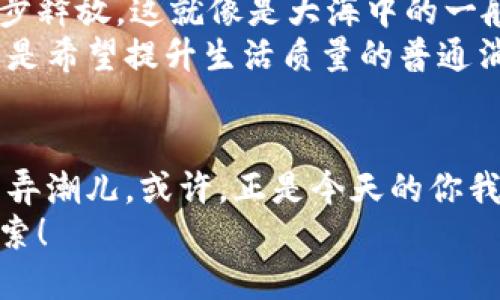  探索SU虚拟币的未来：投资、应用与潜力 / 
 guanjianci SU虚拟币, 数字货币, 投资机会 /guanjianci 

引言：在数字时代的风口浪尖上
在这个数字化飞速发展的时代，虚拟货币如晨曦中的新星，吸引着无数投资者的目光。SU虚拟币作为其中的一员，正逐渐崭露头角。它不仅是未来金融世界的新宠，更是改变我们交易方式的颠覆者。在接下来的章节中，我们将深入探索SU虚拟币的投资潜力、应用场景以及未来发展的无限可能。

SU虚拟币是什么？
SU虚拟币，顾名思义，是一种基于区块链技术的数字货币。它的设计初衷是为了简化用户的交易体验，降低交易成本，让从职场打拼的年轻人到退休后的老人，都能享受到无障碍的金融服务。想象一下，您可以在家中，电脑前，轻松地购买生活所需的商品，无需排长队等待银行的服务。

SU虚拟币的背景与发展历程
SU虚拟币的起源可以追溯到几年前。正值区块链技术广受关注的时期，开发团队希望凭借其高效、透明的特性，创建出一种可以解决传统金融系统弊端的工具。从最初的默默无闻，到如今逐渐被市场认可，SU虚拟币经历了一段曲折的旅程。
想象一朵含苞待放的花，SU虚拟币正是在这样的孕育中悄然盛开。它通过不断的技术迭代和市场反馈，不仅提升了自身的安全性，也在应用场景上不断扩展，从而吸引了众多投资者和用户的关注。

SU虚拟币的投资机会
在谈及投资机会时，不能不提到SU虚拟币的潜在价值。随着数字经济的崛起，越来越多的企业和个人开始认可虚拟货币的存在。而SU虚拟币，凭借其稳定的技术基础和不断扩大的用户群体，为投资者提供了独特的机会。
您可以将SU虚拟币视为一道经济的彩虹，底部是基本的价值，顶部则是不断上涨的潜力。随着越来越多的商家开始接受SU虚拟币作为支付方式，这意味着其流通性和价值将不断增强。想象一下，在不久的将来，您可以使用SU虚拟币在家附近的咖啡馆中购买一杯香浓的拿铁，何尝不是一种生活的乐趣呢？

成功的案例分享
在SU虚拟币的推广过程中，有许多成功的案例。他们如同星空中的明亮星辰，照亮了许多投资者的前行之路。例如，一家新兴的在线零售商，正是因为引入了SU虚拟币，吸引了大量对新技术感兴趣的年轻消费者。通过提升用户的购买体验，他们的销售额在短短数月内翻了几番。
此外，还有许多初创企业借助SU虚拟币的优势进行融资。这些企业如同蓄势待发的小鸟，借助数字货币的力量，迈出了创业的第一步，展示了数字货币在实际商业场景中的广阔前景。

SU虚拟币的应用场景
SU虚拟币的应用远不止于投资，其潜在的使用场景几乎覆盖了我们生活的方方面面。想象一下，您在晨曦中的超市购物，推着购物车，铃铛声声作响，手中握着的不是传统货币，而是SU虚拟币。这是一种新奇又便利的体验，让购物变得更加快捷随心。
不仅如此，SU虚拟币在国际贸易中也展现出其强大的潜力。通过使用这种虚拟货币，商家能够减少交易手续费，加快资金流动，提升了全球贸易的效率。这就像是一条连接各国的无形桥梁，打破了传统金融的壁垒，让人与人之间的交易变得更加顺畅。

面临的挑战与防范措施
当然，SU虚拟币在发展过程中也面临许多挑战。市场的波动性、监管政策的变动，以及安全性问题，都是影响其前行的重大因素。然而，正如在风雨中傲然绽放的野花，SU虚拟币依然在不断努力突破各种限制。
为应对这些挑战，开发团队积极研究并完善安全技术，确保用户的资产安全。同时，他们也与各国监管部门保持密切沟通，以求在合规的前提下拓展市场。正是这种警觉与责任，赋予了SU虚拟币更强的生命力。

未来展望：蓝图与愿景
展望未来，SU虚拟币将继续在数字货币的浪潮中乘风破浪。随着技术的不断进步和应用场景的进一步扩展，SU虚拟币的潜力有望被进一步释放。这就像是大海中的一艘航船，随着海风的助力，驶向更加灿烂的彼岸。
在接下来的几年中，我们可以期待更多企业加入SU虚拟币的生态系统，同时也将有更多创新性的项目涌现。无论是追求财富的投资者，还是希望提升生活质量的普通消费者，SU虚拟币都将成为他们值得关注的选择。

结语：成为时代的弄潮儿
在数字化的浪潮中，SU虚拟币犹如那颗璀璨的明珠，正闪耀着新的光芒。面对这一切机遇与挑战，我们每一个人都可以成为这场变革中的弄潮儿。或许，正是今天的你我，未来将载着SU虚拟币的梦想，驶向更广阔的海洋。
无论是投资、使用，还是推广SU虚拟币，只要我们勇敢迈出那一步，就能在这场数字革命中，找到属于自己的位置。未来正等待着我们去探索！