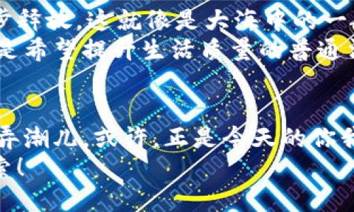   探索SU虚拟币的未来：投资、应用与潜力 / 
 guanjianci SU虚拟币, 数字货币, 投资机会 /guanjianci 

引言：在数字时代的风口浪尖上
在这个数字化飞速发展的时代，虚拟货币如晨曦中的新星，吸引着无数投资者的目光。SU虚拟币作为其中的一员，正逐渐崭露头角。它不仅是未来金融世界的新宠，更是改变我们交易方式的颠覆者。在接下来的章节中，我们将深入探索SU虚拟币的投资潜力、应用场景以及未来发展的无限可能。

SU虚拟币是什么？
SU虚拟币，顾名思义，是一种基于区块链技术的数字货币。它的设计初衷是为了简化用户的交易体验，降低交易成本，让从职场打拼的年轻人到退休后的老人，都能享受到无障碍的金融服务。想象一下，您可以在家中，电脑前，轻松地购买生活所需的商品，无需排长队等待银行的服务。

SU虚拟币的背景与发展历程
SU虚拟币的起源可以追溯到几年前。正值区块链技术广受关注的时期，开发团队希望凭借其高效、透明的特性，创建出一种可以解决传统金融系统弊端的工具。从最初的默默无闻，到如今逐渐被市场认可，SU虚拟币经历了一段曲折的旅程。
想象一朵含苞待放的花，SU虚拟币正是在这样的孕育中悄然盛开。它通过不断的技术迭代和市场反馈，不仅提升了自身的安全性，也在应用场景上不断扩展，从而吸引了众多投资者和用户的关注。

SU虚拟币的投资机会
在谈及投资机会时，不能不提到SU虚拟币的潜在价值。随着数字经济的崛起，越来越多的企业和个人开始认可虚拟货币的存在。而SU虚拟币，凭借其稳定的技术基础和不断扩大的用户群体，为投资者提供了独特的机会。
您可以将SU虚拟币视为一道经济的彩虹，底部是基本的价值，顶部则是不断上涨的潜力。随着越来越多的商家开始接受SU虚拟币作为支付方式，这意味着其流通性和价值将不断增强。想象一下，在不久的将来，您可以使用SU虚拟币在家附近的咖啡馆中购买一杯香浓的拿铁，何尝不是一种生活的乐趣呢？

成功的案例分享
在SU虚拟币的推广过程中，有许多成功的案例。他们如同星空中的明亮星辰，照亮了许多投资者的前行之路。例如，一家新兴的在线零售商，正是因为引入了SU虚拟币，吸引了大量对新技术感兴趣的年轻消费者。通过提升用户的购买体验，他们的销售额在短短数月内翻了几番。
此外，还有许多初创企业借助SU虚拟币的优势进行融资。这些企业如同蓄势待发的小鸟，借助数字货币的力量，迈出了创业的第一步，展示了数字货币在实际商业场景中的广阔前景。

SU虚拟币的应用场景
SU虚拟币的应用远不止于投资，其潜在的使用场景几乎覆盖了我们生活的方方面面。想象一下，您在晨曦中的超市购物，推着购物车，铃铛声声作响，手中握着的不是传统货币，而是SU虚拟币。这是一种新奇又便利的体验，让购物变得更加快捷随心。
不仅如此，SU虚拟币在国际贸易中也展现出其强大的潜力。通过使用这种虚拟货币，商家能够减少交易手续费，加快资金流动，提升了全球贸易的效率。这就像是一条连接各国的无形桥梁，打破了传统金融的壁垒，让人与人之间的交易变得更加顺畅。

面临的挑战与防范措施
当然，SU虚拟币在发展过程中也面临许多挑战。市场的波动性、监管政策的变动，以及安全性问题，都是影响其前行的重大因素。然而，正如在风雨中傲然绽放的野花，SU虚拟币依然在不断努力突破各种限制。
为应对这些挑战，开发团队积极研究并完善安全技术，确保用户的资产安全。同时，他们也与各国监管部门保持密切沟通，以求在合规的前提下拓展市场。正是这种警觉与责任，赋予了SU虚拟币更强的生命力。

未来展望：蓝图与愿景
展望未来，SU虚拟币将继续在数字货币的浪潮中乘风破浪。随着技术的不断进步和应用场景的进一步扩展，SU虚拟币的潜力有望被进一步释放。这就像是大海中的一艘航船，随着海风的助力，驶向更加灿烂的彼岸。
在接下来的几年中，我们可以期待更多企业加入SU虚拟币的生态系统，同时也将有更多创新性的项目涌现。无论是追求财富的投资者，还是希望提升生活质量的普通消费者，SU虚拟币都将成为他们值得关注的选择。

结语：成为时代的弄潮儿
在数字化的浪潮中，SU虚拟币犹如那颗璀璨的明珠，正闪耀着新的光芒。面对这一切机遇与挑战，我们每一个人都可以成为这场变革中的弄潮儿。或许，正是今天的你我，未来将载着SU虚拟币的梦想，驶向更广阔的海洋。
无论是投资、使用，还是推广SU虚拟币，只要我们勇敢迈出那一步，就能在这场数字革命中，找到属于自己的位置。未来正等待着我们去探索！