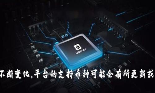 Tokenim 是一个加密货币相关的平台或项目，但具体放哪些币（即该平台支持的加密货币或代币）可能会随时间变化。通常，这类平台可能会支持一些流行的加密货币，例如：

1. **比特币（BTC）** - 世界上第一种也是最知名的加密货币。
2. **以太坊（ETH）** - 具有智能合约功能的区块链平台。
3. **币安币（BNB）** - 币安交易所的本地代币，用于交易手续费减免等。
4. **瑞波币（XRP）** - 旨在用于快速跨境支付的加密货币。
5. **狗狗币（DOGE）** - 起初为玩笑的加密货币，但后来受到了广泛关注。

为了获得最新的支持币种信息，建议访问 Tokenim 的官方网站或相关官方声明，因为加密市场的不断变化，平台的支持币种可能会有所更新或调整。如果您能提供更多关于 Tokenim 的背景或特定功能，我可以为您提供更详细的建议或信息。