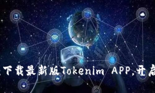 彻底解锁市场潜力：下载最新版Tokenim APP，开启您的加密资产之旅