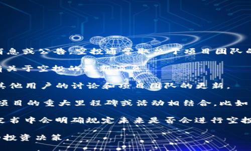 关于Tokenim代币（LON）是否会进行空投的问题，目前没有确凿的官方消息或公告。空投通常取决于项目团队的战略和市场状况。要了解一个代币的空投情况，可以关注以下几个方面：

1. **官方公告**：访问Tokenim的官方网站或社交媒体渠道，查看是否有关于空投的最新消息。

2. **社区讨论**：加入Tokenim的社区，例如Telegram或Discord，查看其他用户的讨论和项目团队的更新。

3. **项目进展**：关注Tokenim项目的进展和活动，很多时候，空投会与项目的重大里程碑或活动相结合，比如新产品发布或社区活动。

4. **代币经济模型**：了解该代币的设计和经济模型，有些代币在其白皮书中会明确规定未来是否会进行空投。

建议您保持关注，同时做好相关的市场调查和风险评估，确保做出明智的投资决策。