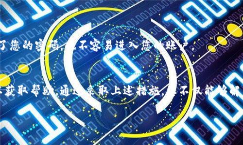 如果您忘记了Tokenim的交易密码，通常可以按照以下步骤尝试找回或重置您的密码：

### 1. 找回密码功能
大多数加密交易平台都提供找回密码的功能。您可以在登录页面找到“忘记密码？”或“找回密码”的链接，点击进入。

#### 输入注册邮箱
您需要输入与您的Tokenim账户关联的邮箱地址。系统会向该邮箱发送一封包含重置链接的邮件。

#### 检查邮箱
登录您的邮箱，查看是否有来自Tokenim的邮件。请注意检查垃圾邮件文件夹，以防邮件被误判为垃圾邮件。

#### 重置密码
点击邮件中的重置链接，您将被引导至密码重置页面。根据网站的要求，设置一个新的交易密码。请确保密码复杂且难以猜测，包含字母、数字和特殊字符。

### 2. 联系客服
如果您没有收到重置邮件或无法通过自助方式找回密码，建议直接联系Tokenim的客服团队。

#### 准备相关信息
在联系之前，准备好您的账户信息，包括注册邮箱、可能的交易记录、或身份验证信息，以便客服能更快地帮助您。

#### 说明情况
向客服清楚地说明您的情况，说明您忘记了交易密码，并请求他们的帮助。根据情况，他们可能会要求您提供额外的身份验证信息。

### 3. 安全保障措施
为了避免未来再次忘记密码，建议您采取以下预防措施：

#### 使用密码管理工具
考虑使用密码管理软件来安全存储您的密码。这些工具不仅能帮助您生成复杂密码，还能安全地记住它，为您提供便利。

#### 定期更新密码
定期更换密码是保持账户安全的重要措施。每隔几个月更新一次密码可以减少被盗风险。

#### 启用双重验证
如果Tokenim支持双重验证功能，务必启用。这能为您的账户增加一层额外的保护，即使有人获取了您的密码，也不容易进入您的账户。

### 4. 总结
在面对忘记Tokenim交易密码的情况时，首先可以尝试使用找回密码的功能，其次联系官方客服以获取帮助。通过采取上述措施，您不仅能够解决当前的问题，还能在未来更好地保护自己的账户安全。希望您能够顺利找回密码，继续安全交易。

如果您对此还有更多的疑问或需要进一步的帮助，请随时告知！