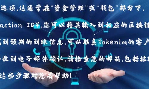 要查询Tokenim到账情况，您可以按照以下步骤进行：

1. **登录Tokenim账户**：首先，访问Tokenim网站，并登录到您的账户。如果您还没有账户，请先注册。

2. **查看交易记录**：一旦登录，寻找“交易记录”或“历史记录”选项。这通常在“资金管理”或“钱包”部分下。

3. **使用区块链浏览器**：如果Tokenim提供了交易ID（Transaction ID），您可以将其输入到相应的区块链浏览器中（例如以太坊的Etherscan），以查看详细的交易状态。

4. **联系客服**：如果您在查看交易记录时遇到问题，或没有找到预期的到账信息，可以联系Tokenim的客户支持，提供相关信息以寻求帮助。

5. **检查邮件通知**：在某些情况下，您在进行交易之后可能会收到电子邮件确认，请检查您的邮箱，包括垃圾邮件文件夹。

请确保您输入的信息准确无误，以确保成功查询到账情况。希望这些步骤对您有帮助！